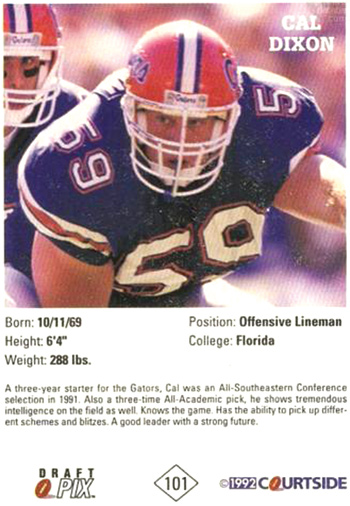 A first-team All-SEC selection in both 1990 and 1991, Cal Dixon in 1991 was also an Associated Press second-team All-American and the winner of the SEC’s Jacobs Blocking Trophy, as well as the Gator’s Fergie Ferguson Award, which is selected by the Florida Gators football coaching staff and presented to the “senior football player who displays outstanding leadership, character and courage.”