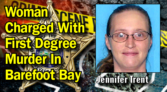 The Brevard County Sheriff’s Office has arrested  Jennifer Rose Trent, 36, of  Barefoot Bay, charging her with First Degree Premeditated Murder in the death of 70-year-old Doris Johnston of Barefoot Bay. (BCSO image)