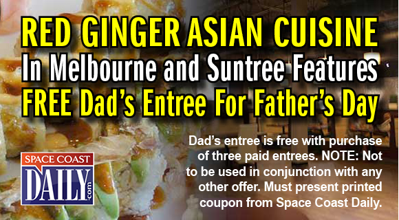 Red Ginger Asian Cuisine In Melbourne and Suntree Features FREE Dad's Thursday! Dad's entree is free with purchase of three paid entrees. NOTE: Not to be used in conjunction with any other offer. Must present printed coupon from Space Coast Daily. Offer expires August 30, 2016.