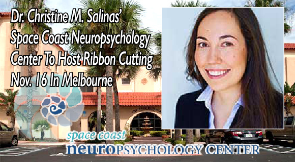 The Space Coast Neuropsychology Center, lead by Christine M. Salinas, Psy.D., will celebrate their Grand Opening with a ribbon cutting on Wednesday, November 16 at 6:15 p.m. Space Coast Neuropsychology is located in The 1900 Building, located at 1900 South Harbor City Boulevard in Melbourne.